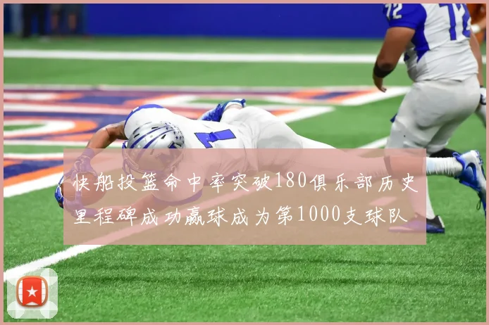 快船投篮命中率突破180俱乐部历史里程碑成功赢球成为第1000支球队