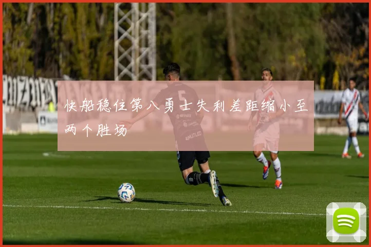 快船稳住第八勇士失利差距缩小至两个胜场